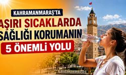 Kahramanmaraş'ta aşırı Sıcaklarda Sağlığı Korumanın 5 Önemli Yolu