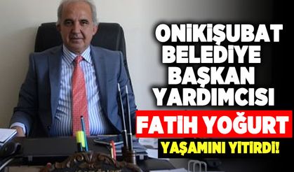 Onikişubat Belediye Başkan yardımcısı Fatih Yoğurt hayatını kaybetti!