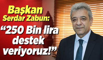 Başkan Serdar Zabun: ''250 bin lira destek veriyoruz!''