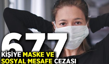 677 kişiye maske ve sosyal mesafe cezası