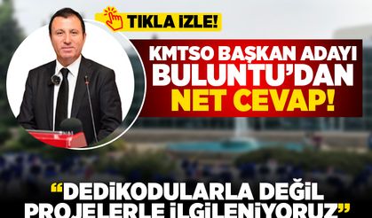 KMTSO Başkan Adayı Buluntu'dan net cevap! "Dedikodularla değil projelerle ilgileniyoruz"