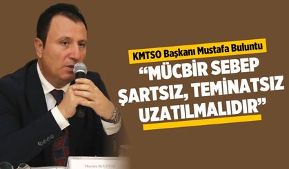 KMTSO Başkanı Buluntu'dan 'Mücbir sebep süresi uzatılsın' çağrısı