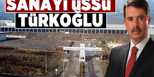 3 Organize Sanayi Bölgesiyle Üretimin Kalbi Türkoğlu’nda Atacak!