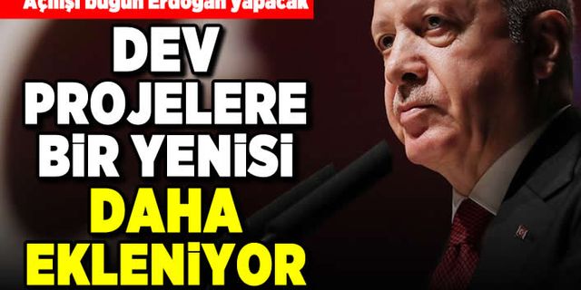 Açılışı Erdoğan yapacak! Dev projelere bir yenisi daha ekleniyor!