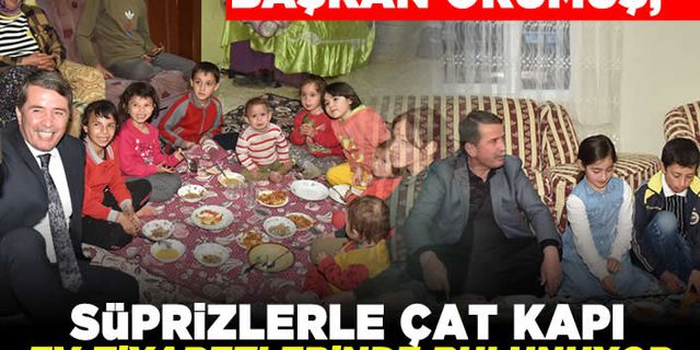 BAŞKAN OKUMUŞ; SÜPRİZLERLE ÇAT KAPI EV ZİYARETLERİNDE BULUNUYOR