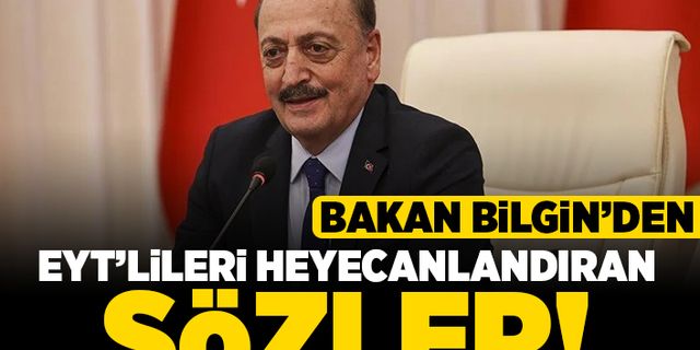 Bakan Bilgin'den EYT'lileri heyecanlandıran sözler!