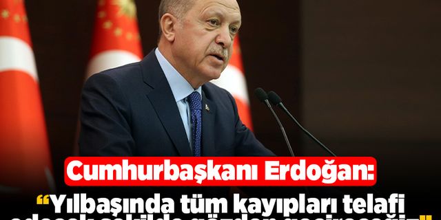 Cumhurbaşkanı Erdoğan: "Yılbaşında tüm kayıpları telafi edecek şekilde gözden geçireceğiz"