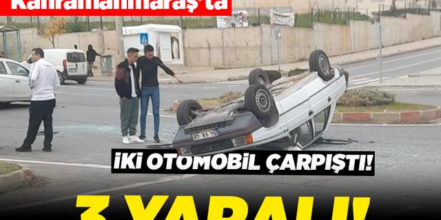 Kahramanmaraş'ta iki otomobil çarpıştı! 3 yaralı!