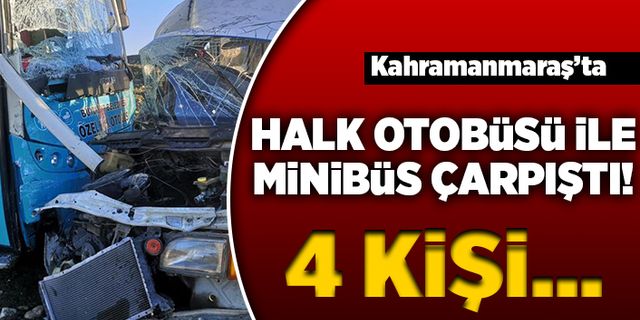 Kahramanmaraş'ta halk otobüsü ile minibüs çarpıştı! 4 kişi...