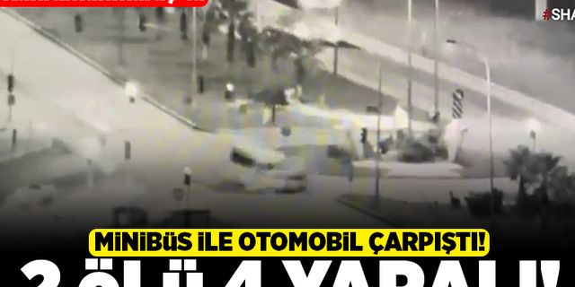 Kahramanmaraş'ta minibüs ile otomobil çarpıştı! 2 ölü 4 yaralı!