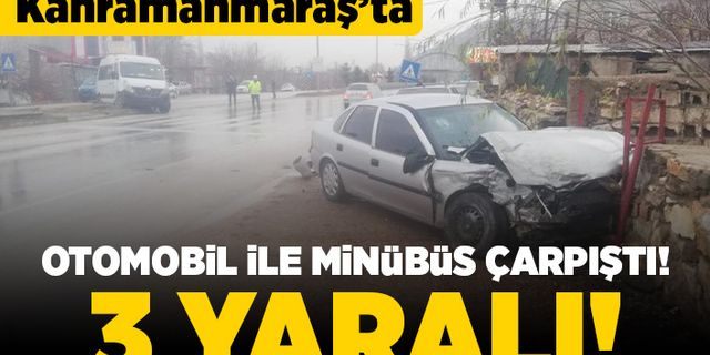 Kahramanmaraş'ta otomobil ile minibüs çarpıştı! 3 yaralı!