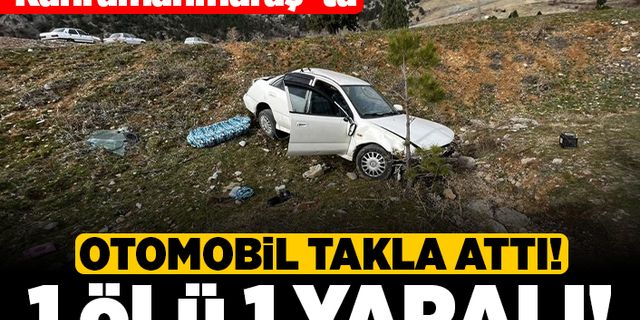 Kahramanmaraş'ta otomobil takla attı! 1 ölü 1 yaralı!
