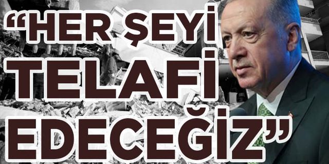Cumhurbaşkanı Erdoğan: Her şeyi telafi edecek güçteyiz