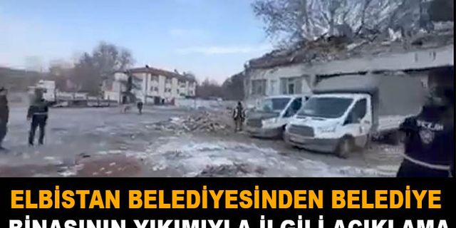 Elbistan Belediyesinden belediye binasının yıkımıyla ilgili açıklama