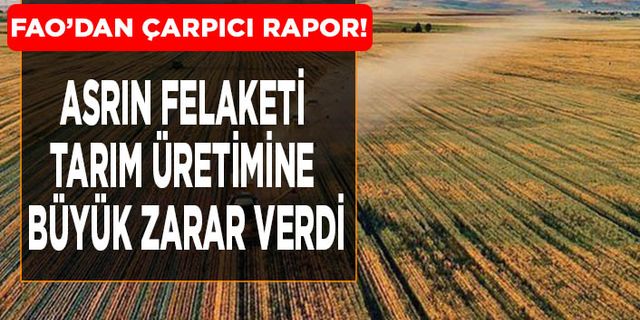 Asrın Felaketi tarım üretimine büyük zarar verdi
