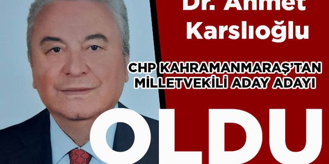 Dr. Ahmet Karslıoğlu CHP Kahramanmaraş Milletvekili aday adayı oldu
