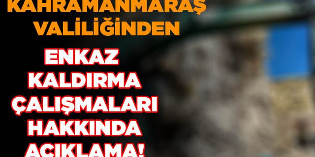 Kahramanmaraş Valiliğinden enkaz kaldırma çalışmaları hakkında açıklama