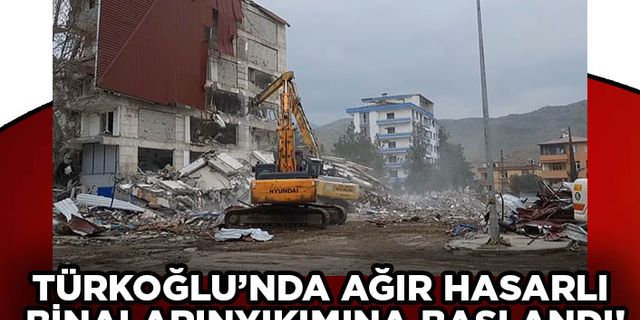 Türkoğlu ilçesinde acil yıkılacak binaların çalışmaları devam ediyor