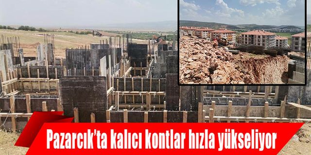 Pazarcık’ta kalıcı kontlar hızla yükseliyor