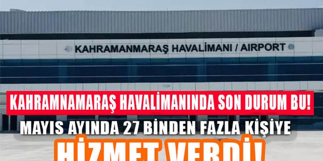 Kahramanmaraş Havalimanı Mayıs ayında 27 binden fazla kişiye hizmet verdi