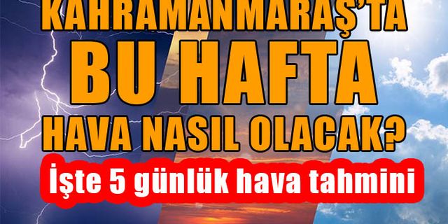 Kahramanmaraş’ta bu hafta hava nasıl olacak?