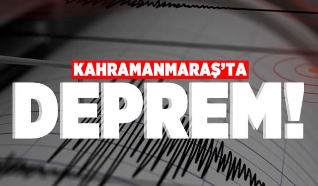 Kahramanmaraş'ta deprem!