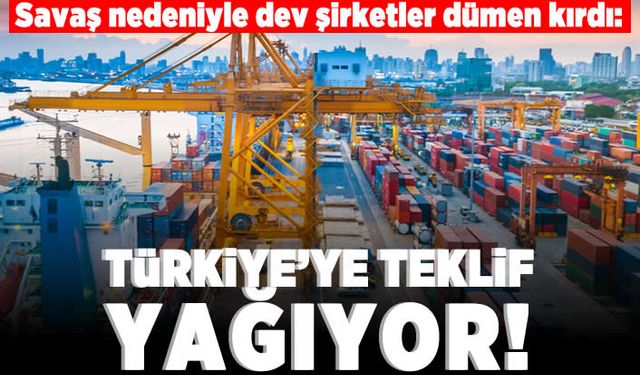 Savaş nedeniyle dev şirketler dümen kırdı: Türkiye'ye teklif yağıyor!