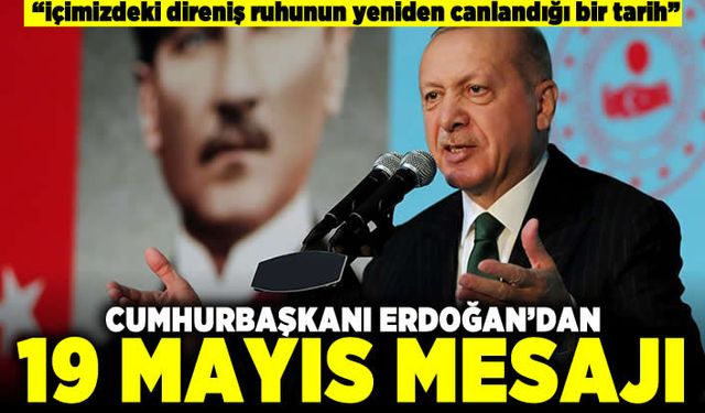 "İçimizdeki direniş ruhunun yeniden canlandığı bir tarih" Cumhurbaşkanı Erdoğan'dan 19 Mayıs mesajı!