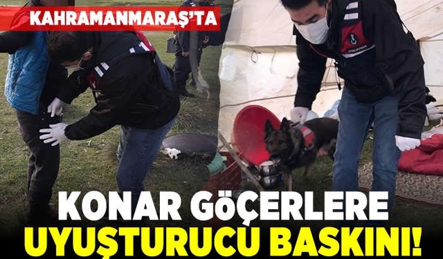 Kahramanmaraş'ta konar göçerlere uyuşturucu baskını!