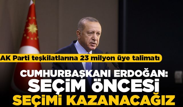 AK Parti teşkilatlarına 23 milyon üye talimatı! Cumhurbaşkanı Erdoğan: Seçim öncesi seçimi kazanacağız!
