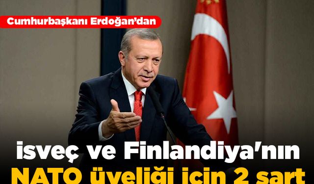 Cumhurbaşkanı Erdoğan'dan İsveç ve Finlandiya'nın NATO üyeliği için 2 şart