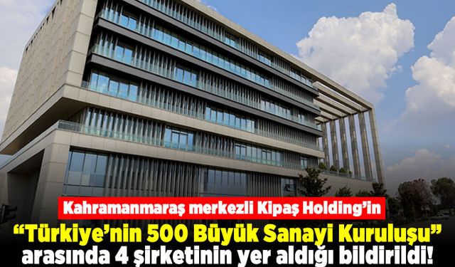Kahramanmaraş merkezli Kipaş Holding'in "Türkiye'nin 500 Büyük Sanayi Kuruluşu" arasında dört şirketinin yer aldığı bildirildi.