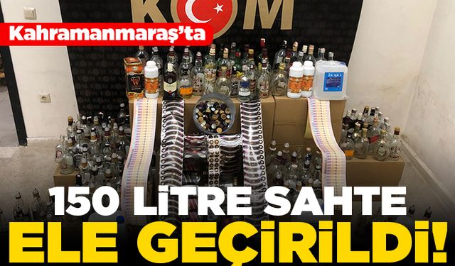Kahramanmaraş'ta 150 litre sahte ele geçirildi!
