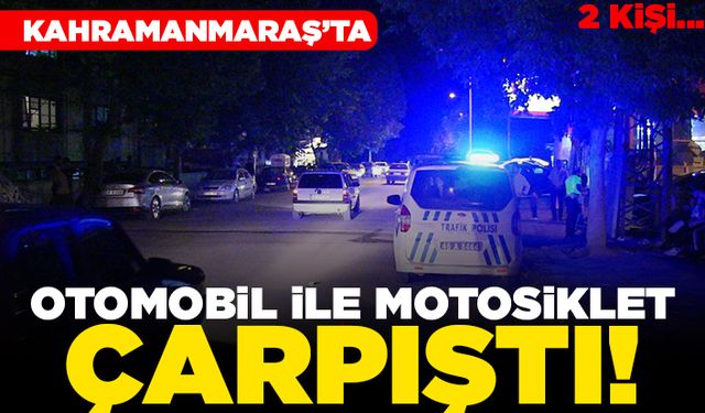 Kahramanmaraş'ta otomobil ile motosiklet çarpıştı! 2 kişi...