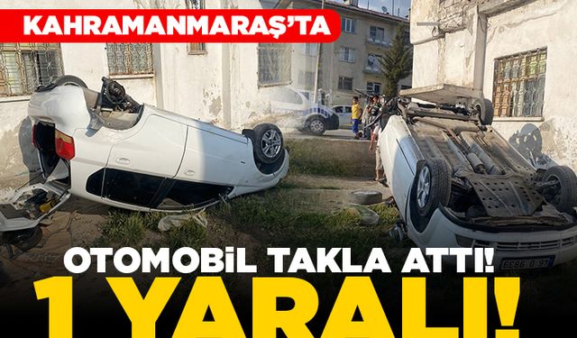 Kahramanmaraş'ta otomobil takla attı! 1 yaralı!