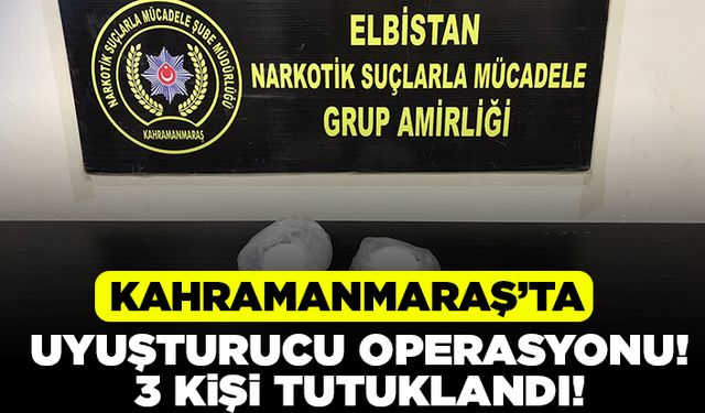 Kahramanmaraş'ta uyuşturucu operasyonu! 3 tutuklama!