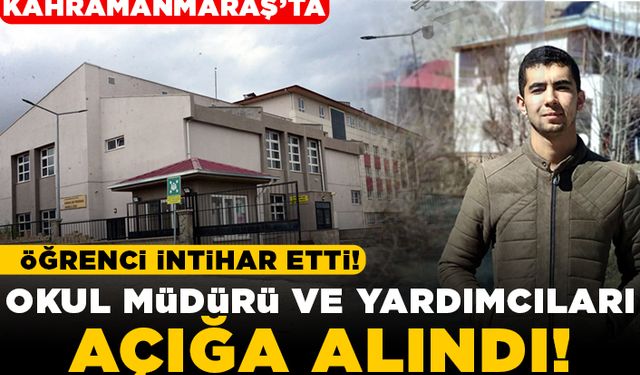 Kahramanmaraş'ta öğrenci intihar etti! Okul müdürü ve yardımcıları açığa alındı!