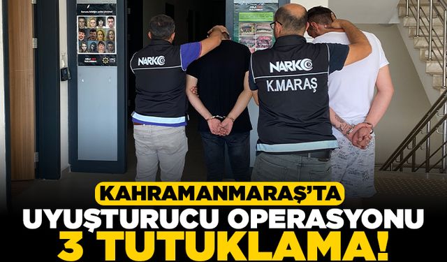Kahramanmaraş'ta uyuşturucu operasyonu! 3 tutuklama!