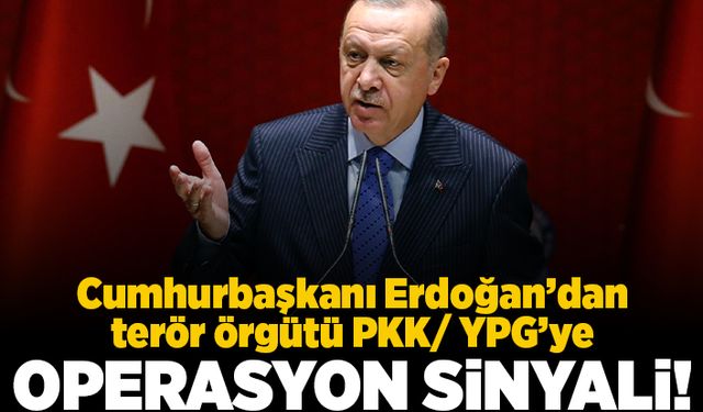 Cumhurbaşkanı Erdoğan'dan terör örgütü PKK/YPG'ye operasyon sinyali!