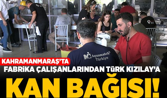 Kahramanmaraş'ta fabrika çalışanlarından Türk Kızılay'a kan bağışı!