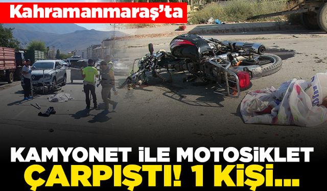 Kahramanmaraş'ta Kamyonet ile motosiklet çarpıştı 1 kişi...