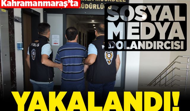 Kahramanmaraş'ta sosyal medya dolandırıcısı yakalandı!