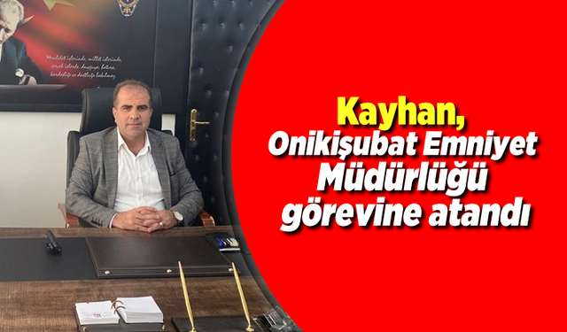 Kayhan, Onikişubat Emniyet Müdürlüğü görevine atandı