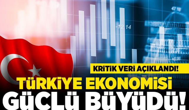 Kritik veri açıklandı! Türkiye Ekonomisi güçlü büyüdü!
