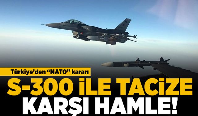 Türkiye'den "NATO" kararı! S-300 ile tacize karşı hamle!