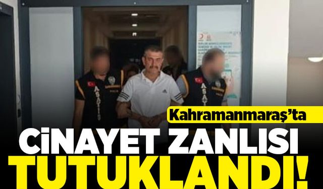 Kahramanmaraş'ta cinayet zanlısı tutuklandı!