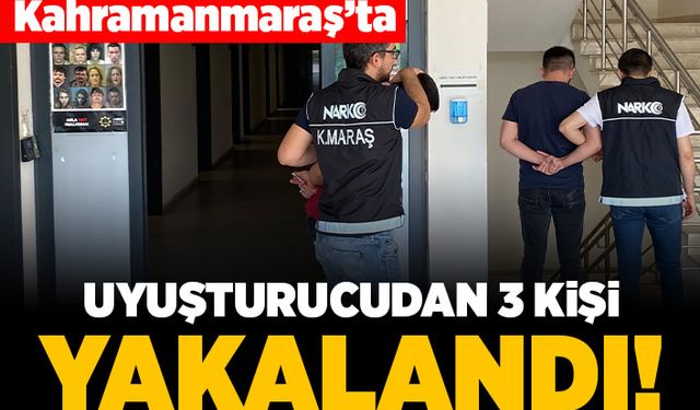 Kahramanmaraş'ta uyuşturucudan 3 kişi yakalandı!