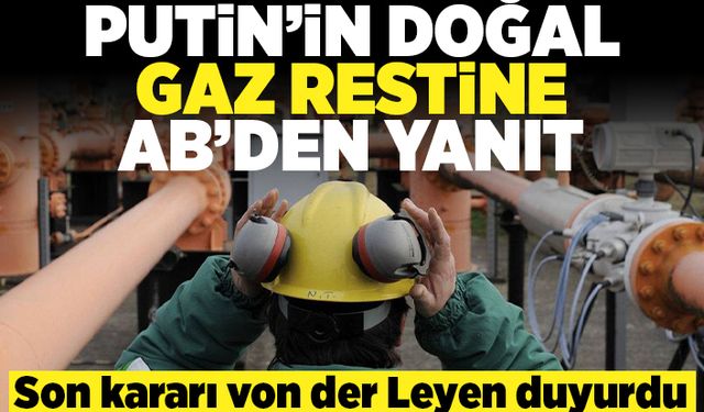 Putin'in doğal gaz restine AB'den yanıt! Son kararı von der Leyen duyurdu!