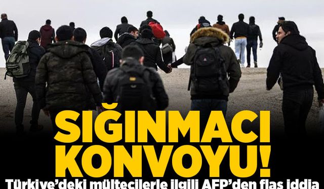 Sığınmacı konvoyu! Türkiye'deki mültecilerle ilgili AFP'den flaş iddia!