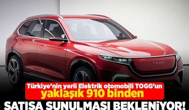 Türkiye'nin yerli elektrik otomobili TOGG'un yaklaşık 910 binden satışa sunulması bekleniyor!